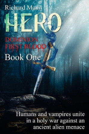 HERO - Dominion First Blood Book One: A Science Fiction Apocalyptic thriller - Our Superhero BulletProof Pete teams up with sexy vampire Lucia to fight an alien invasion by Richard Mann 9781727220636