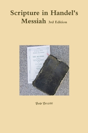 Scripture in Handel's Messiah 3rd Edition by Bob Brett 9781365403866