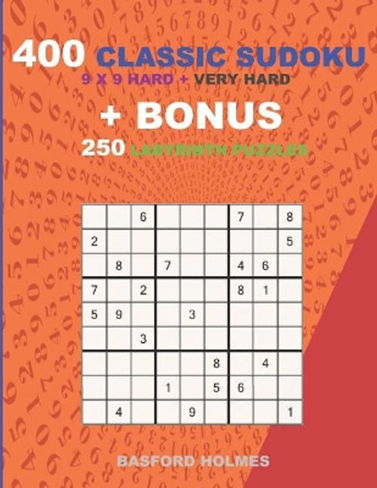 400 classic sudoku 9 x 9 HARD - VERY HARD LEVELS + BONUS 250 Labyrinth puzzles: Sudoku with Hard, Very hard levels puzzles and a Labyrinth 21 x 21 very hard levels by Basford Holmes 9781727241532