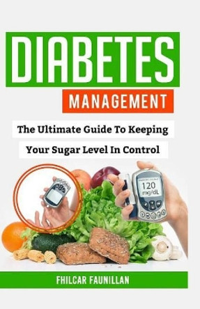 Diabetes Management: The Ultimate Guide to Keeping Your Sugar Level in Control by Fhilcar Faunillan 9781519449061