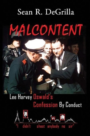 Malcontent: Lee Harvey Oswald's Confession by Conduct by Sean R Degrilla 9781733029209