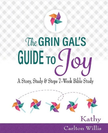 The Grin Gal's Guide to Joy: A Story, Study & Steps 7-Week Bible Study by Kathy Carlton Willis 9781733072816