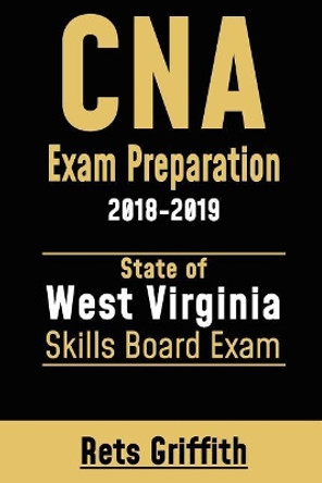 CNA Exam Preparation: 2018-2019 West Virginia Skills State Boards exam: CNA Exam State boards Skills Exam Review by Rets Griffith 9781727341829