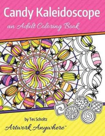 Candy Kaleidoscope: an Adult Coloring Book by Tes Scholtz 9781523365357