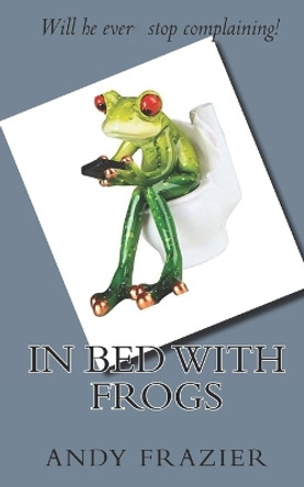 In Bed with Frogs by MR Andy Frazier 9781727634105