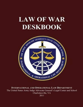 Law of War Deskbook: 2011 by The Judge Advocate General And School 9781530143504