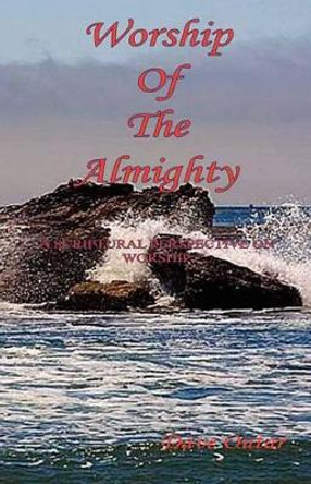 Worship of the Almighty - A Scriptural Perspective on Worship by Dave Outar 9781608623259