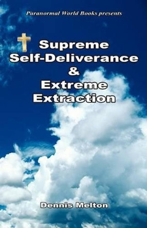 Supreme Self-Deliverance & Extreme Extraction by Dennis Melton 9781608623556