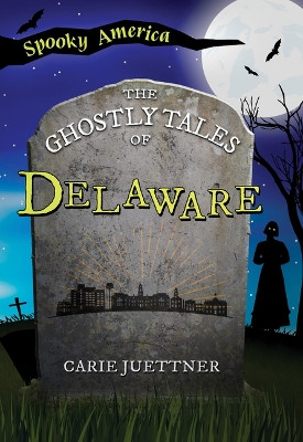 The Ghostly Tales of Delaware by Carie Juettner 9781467197380