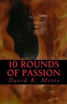 10 Rounds of Passion by David R Motte 9781517736460