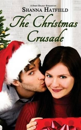 The Christmas Crusade: Sweet Holiday Romance by Shanna Hatfield 9781517466039