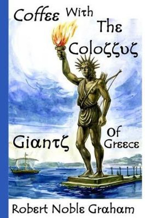 Coffee with the Colossus: Travels in the Mountains and Islands of Greece by Robert Noble Graham 9781508520542