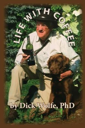 Life With Coffee by Dick Wolfe Ph D 9781543219500