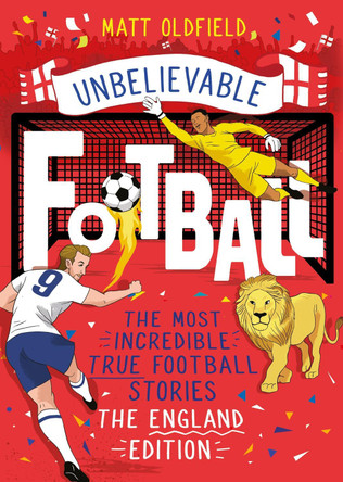 The Most Incredible True Football Stories - The England Edition Matt Oldfield 9781526363527