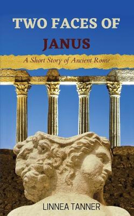 Two Faces of Janus: A Short Story of Ancient Rome by Linnea Tanner 9781733600231