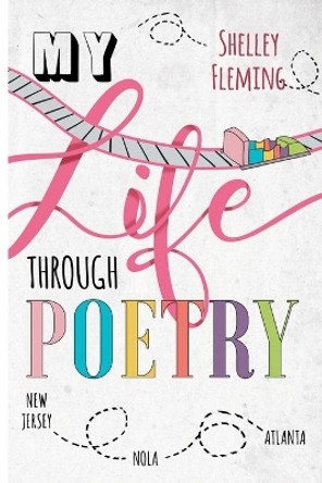 My Life Through Poetry by Shelley Fleming 9781734050509