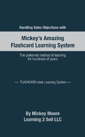 Handling Sales Objections: Using the Flash Card Style Learning System by Mickey Moore 9781734096613