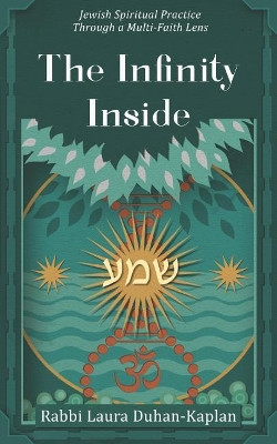 The Infinity Inside: Jewish Spiritual Practice through a Multi-faith Lens by Laura Duhan-Kaplan 9781733658942