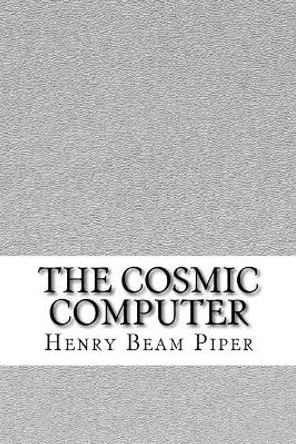 The Cosmic Computer by Henry Beam Piper 9781729589922