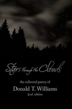 Stars Though the Clouds: The Collected Poetry of Donald T. Williams by Donald T Williams Ph D 9781732868007