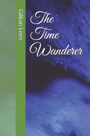 The Time Wanderer by Gillian Lees 9781729215470