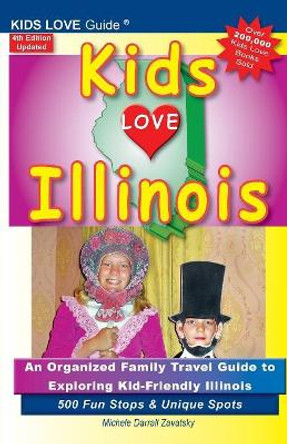 KIDS LOVE ILLINOIS, 4th Edition: An Organized Family Travel Guide to Kid-Friendly Illinois. 500 Fun Stops & Unique Spots by Michele Darrall Zavatsky 9781733506939