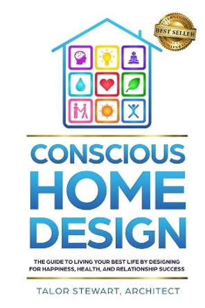 Conscious Home Design: The Guide to Living Your Best Life by Designing for Happiness Health and Relationship Success by Talor Stewart 9781733823401