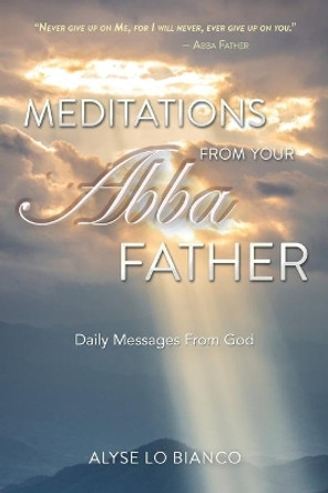 Meditations from Your Abba Father: Daily Messages from God by Alyse Lo Bianco 9781734137002