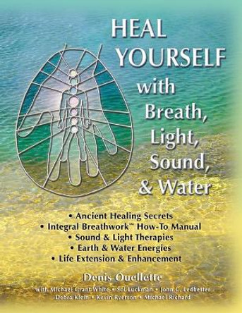 Heal Yourself with Breath, Light, Sound & Water by Michael Grant White 9781733905305