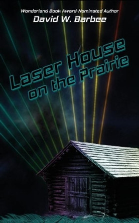 Laser House on the Prairie by David W Barbee 9781733990110