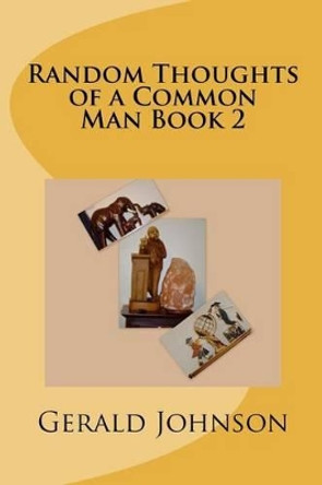 Random Thoughts of a Common Man Book 2 by MR Gerald K Johnson 9781481229791