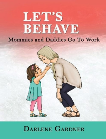 Let's Behave: Mommies and Daddies Go to Work by Darlene Gardner 9781732873506