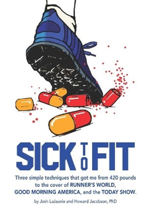 Sick to Fit: Three simple techniques that got me from 420 pounds to the cover of Runner's World, Good Morning America, and the Today Show by Howard Jacobson 9781732979505