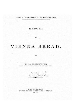 Report on Vienna Bread by Eben Norton Horsford 9781534845985