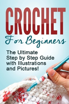 Crochet: Crochet for Beginners: The Ultimate Step by Step Guide with Illustrations and Pictures! by Mary Anne D 9781733339759