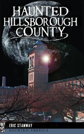 Haunted Hillsborough County by Eric Stanway 9781540209498