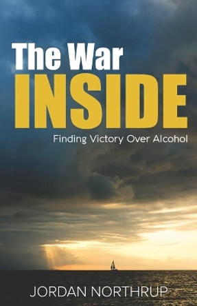 The War Inside: Finding Victory Over Alcohol by Nadia Northrup 9781733370004