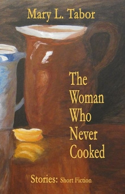 The Woman Who Never Cooked: Second Edition by Mary L Tabor 9781732045255