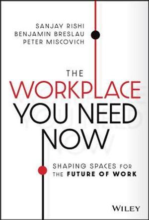 The Workplace You Need Now: Shaping Spaces for the Future of Work by Sanjay Rishi