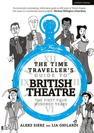 The Time Traveller's Guide to British Theatre: The First Four Hundred Years Aleks Sierz 9781350301764