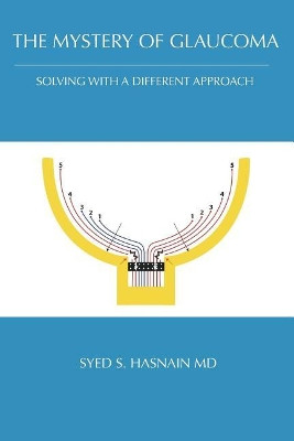 The Mystery of Glaucoma: Solving With a Different Approach by Syed S Hasnain MD 9781732293403
