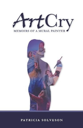 Artcry Memoirs of a Mural Painter by Patricia Solveson 9781732411302