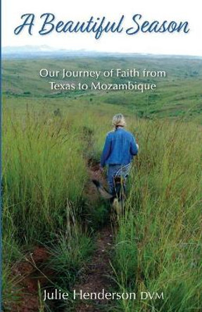 A Beautiful Season: Our Journey of Faith from Texas to Mozambique by Julie Henderson DVM 9781732497504