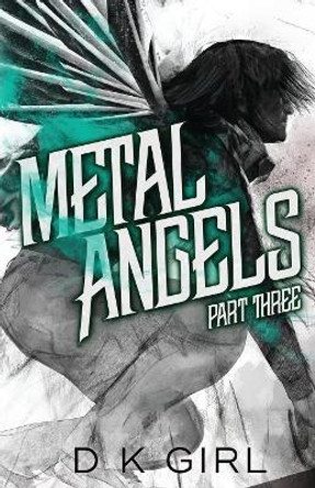 Metal Angels - Part Three by D K Girl 9781732536821