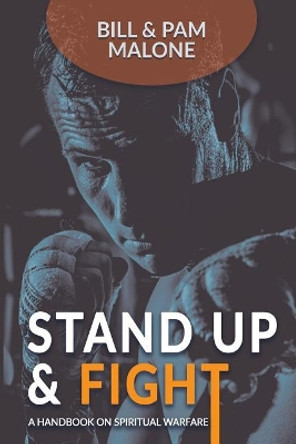 Stand Up and Fight!: A Handbook on Spiritual Warfare by Bill Malone 9781387053704