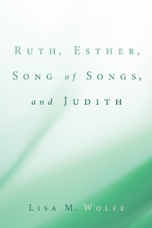 Ruth, Esther, Song of Songs, and Judith by Lisa M. Wolfe 9781606085202