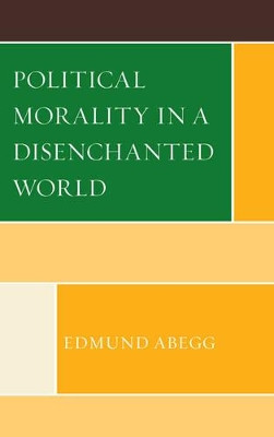 Political Morality in a Disenchanted World by Edmund Abegg 9780761861522
