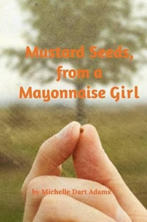 Mustard Seeds, from a Mayonnaise Girl by Michelle Adams 9781320157032