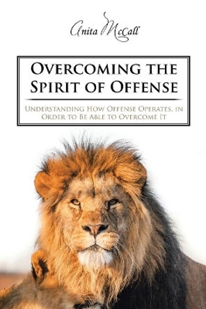 Overcoming the Spirit of Offense by Anita McCall 9781532006913