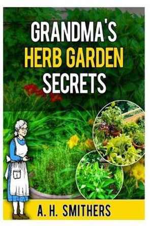 Grandma's Herb Garden Secrets by A H Smithers 9781496166012